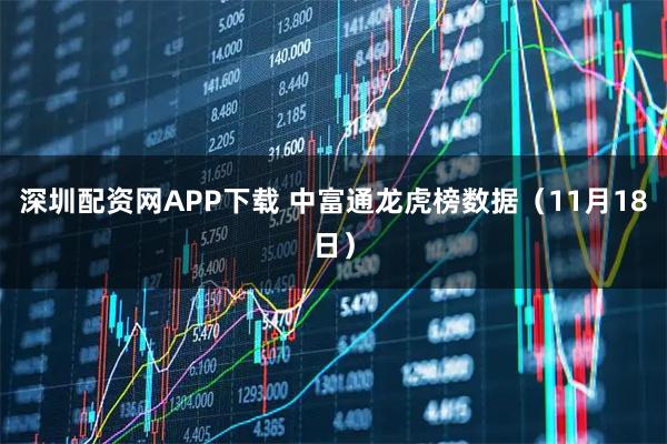 深圳配资网APP下载 中富通龙虎榜数据(11月18日)