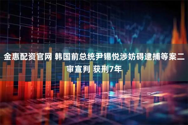 金惠配资官网 韩国前总统尹锡悦涉妨碍逮捕等案二审宣判 获刑7年